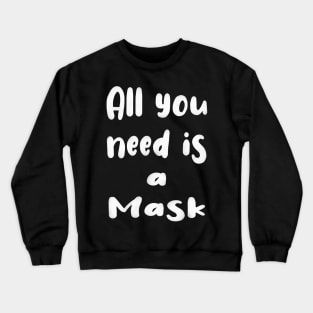 All You Need Is... a Mask ? Crewneck Sweatshirt